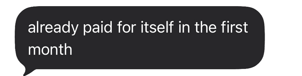 Already paid for itself in the first month